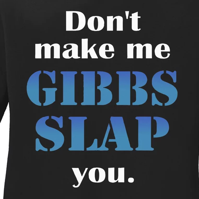 Don’T Make Me Gibbs Slap You Ladies Long Sleeve Shirt