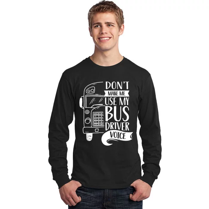 Dont Make Me Use My Bus Driver Voice Voices Drive Driving Tall Long Sleeve T-Shirt