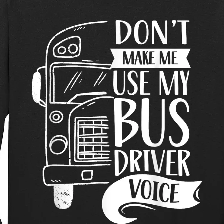 Dont Make Me Use My Bus Driver Voice Voices Drive Driving Tall Long Sleeve T-Shirt