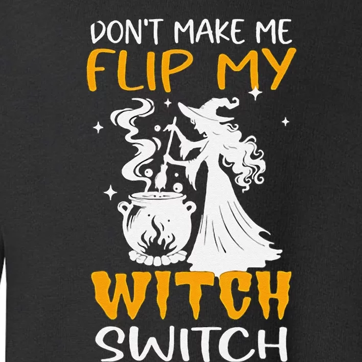 DonT Make Me Flip My Witch Switch Funny Halloween Witch Toddler Sweatshirt