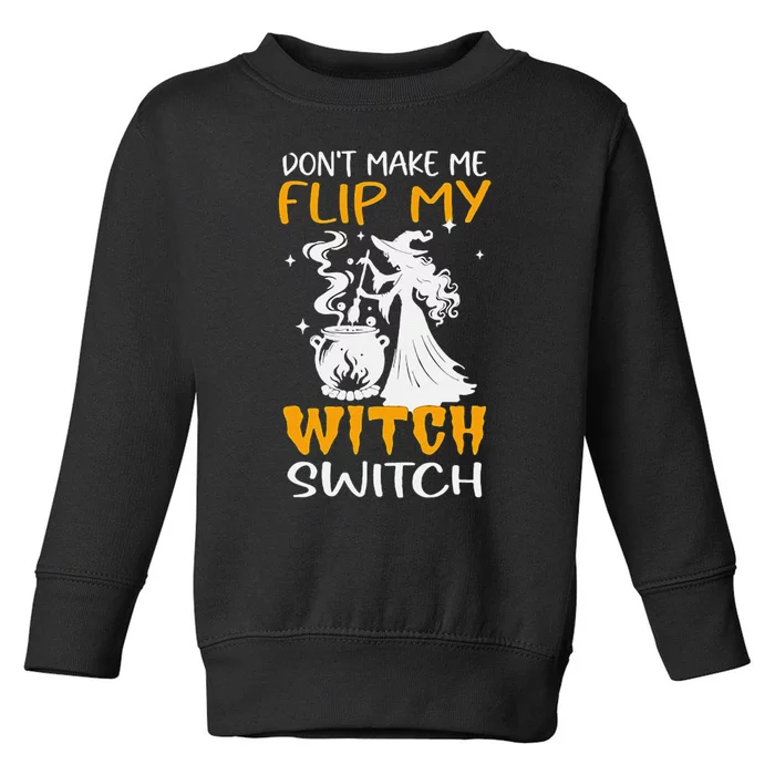 DonT Make Me Flip My Witch Switch Funny Halloween Witch Toddler Sweatshirt