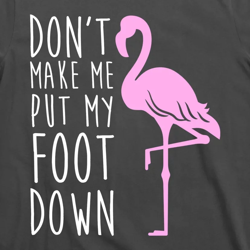 Don't Make Me Put My Foot Down Flamingo T-Shirt