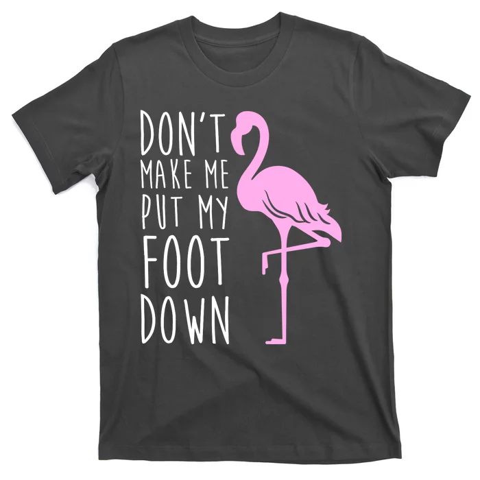 Don't Make Me Put My Foot Down Flamingo T-Shirt