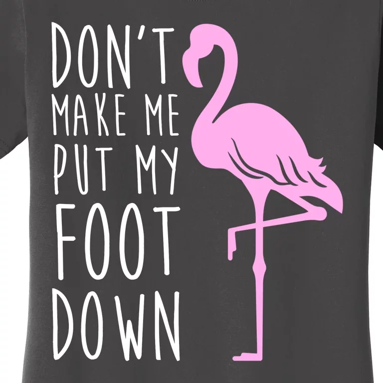 Don't Make Me Put My Foot Down Flamingo Women's T-Shirt