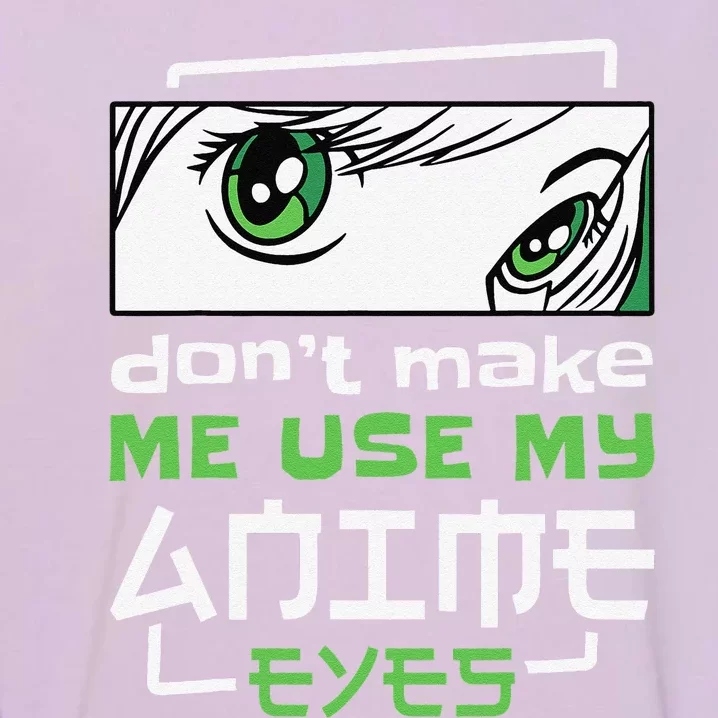 Dont Make Me Use My Anime Eyes Funny Japanese Mangas Garment-Dyed Sweatshirt