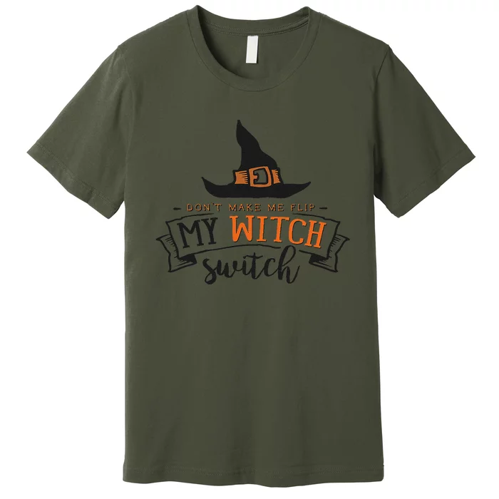 DonT Make Me Flip My Witch Switch Funny Halloween Witch Premium T-Shirt