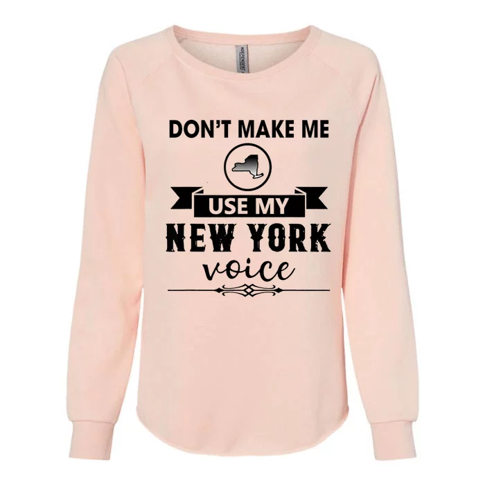 Dont Make Me Use My New York Voice Womens California Wash Sweatshirt