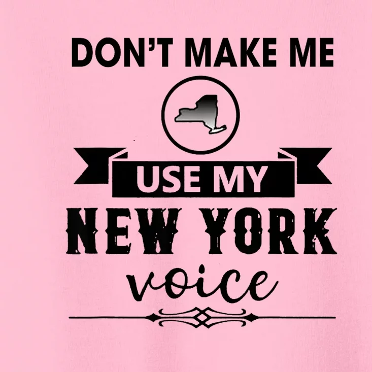 Dont Make Me Use My New York Voice Toddler T-Shirt