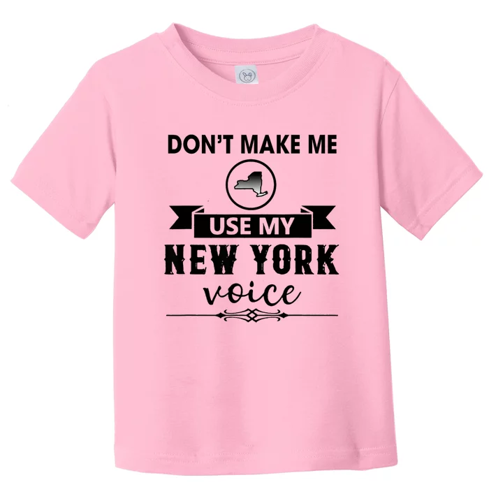 Dont Make Me Use My New York Voice Toddler T-Shirt