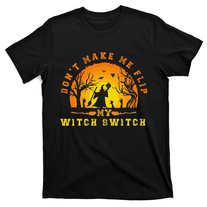 Dont Make Me Flip My Witch Switch Funny Halloween Witch T-Shirt