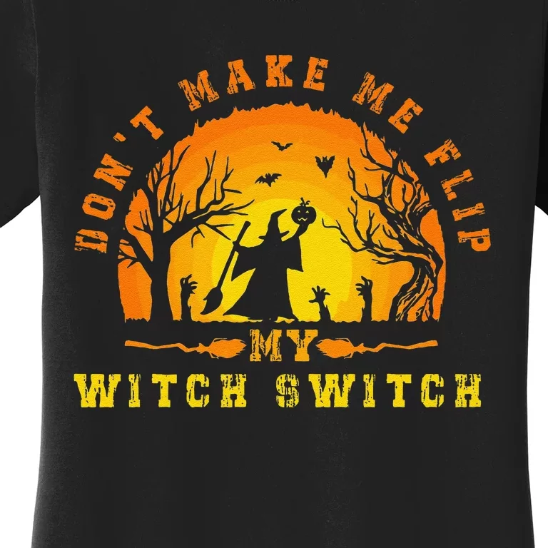 Dont Make Me Flip My Witch Switch Funny Halloween Witch Women's T-Shirt