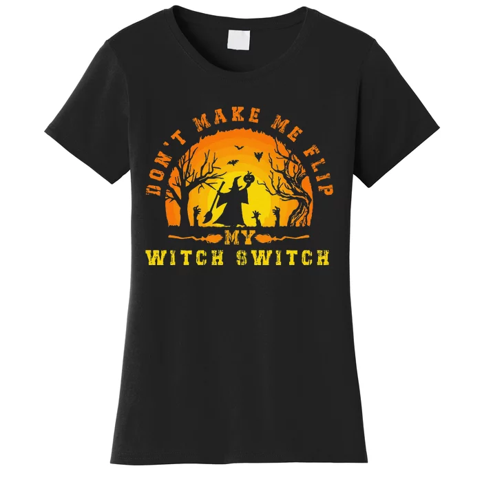 Dont Make Me Flip My Witch Switch Funny Halloween Witch Women's T-Shirt