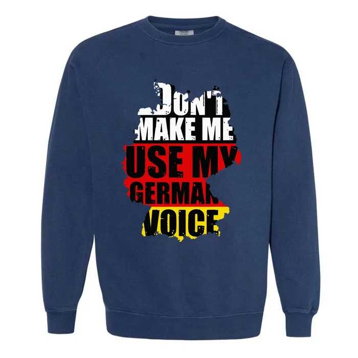 Dont Make Me Use My German Voice Germany Flag Heritage Garment-Dyed Sweatshirt