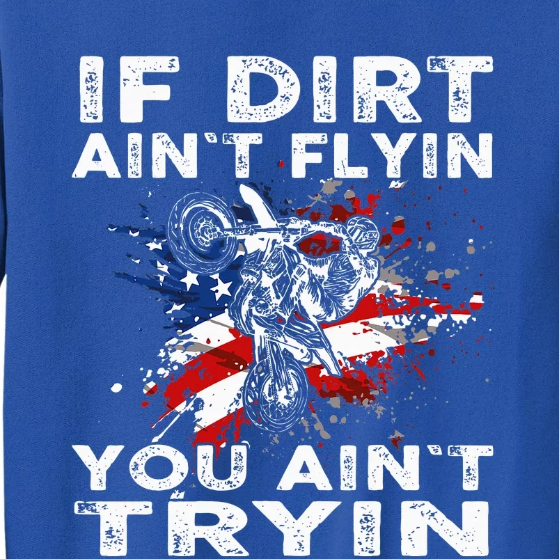 Dirtbike Motocross Mx If Dirt Aint Flyin You Aint Tryin Us Tall Sweatshirt