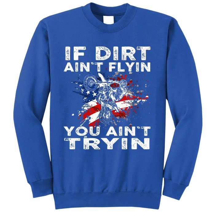 Dirtbike Motocross Mx If Dirt Aint Flyin You Aint Tryin Us Tall Sweatshirt