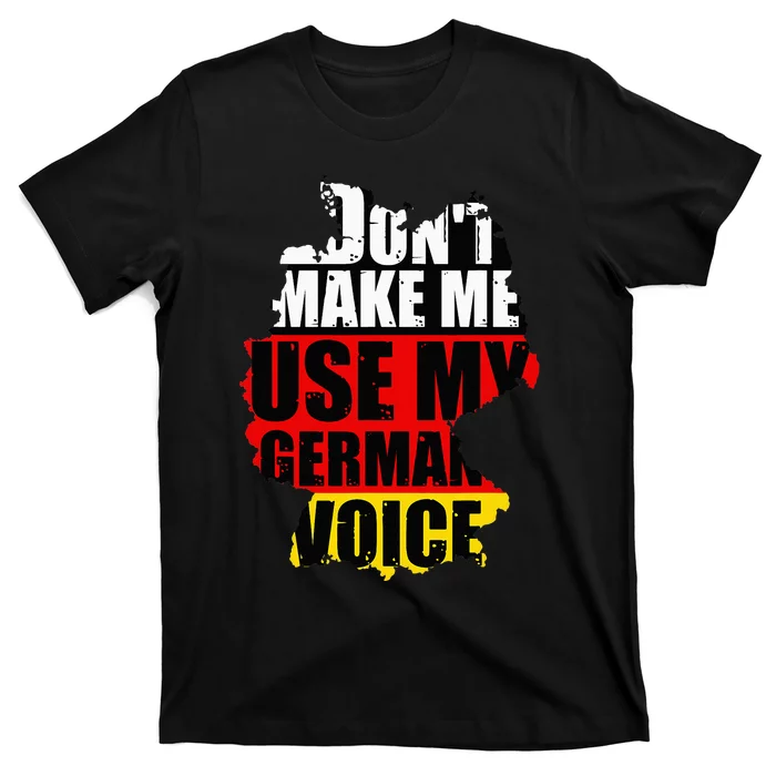 Dont Make Me Use My German Voice Germany Flag Heritage T-Shirt