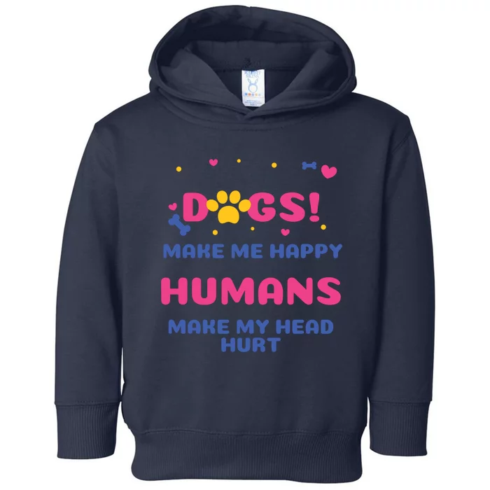 Dogs Make Me Happy Humans Make My Head Hurt Funny Dog Lover Toddler Hoodie