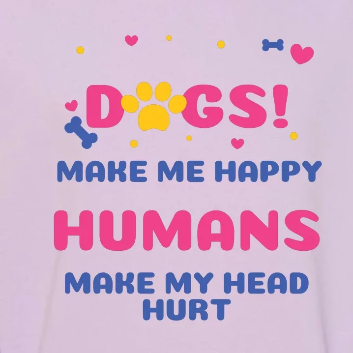 Dogs Make Me Happy Humans Make My Head Hurt Funny Dog Lover Garment-Dyed Sweatshirt