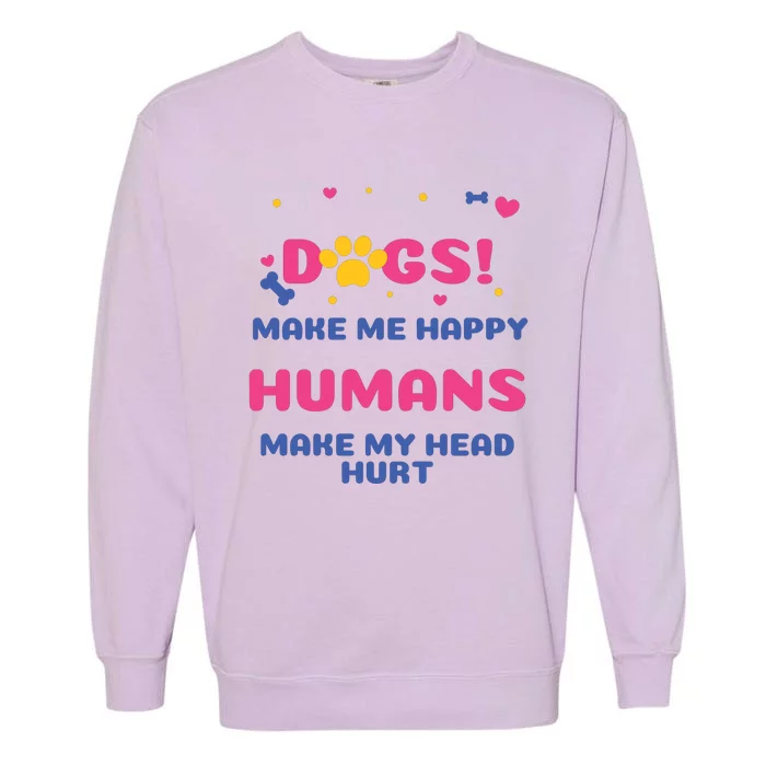 Dogs Make Me Happy Humans Make My Head Hurt Funny Dog Lover Garment-Dyed Sweatshirt