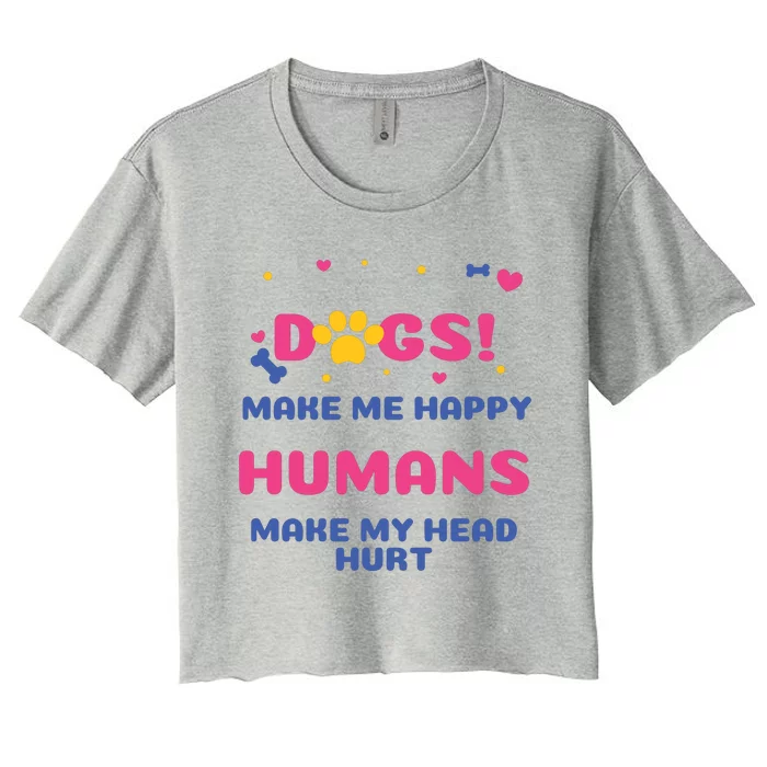 Dogs Make Me Happy Humans Make My Head Hurt Funny Dog Lover Women's Crop Top Tee