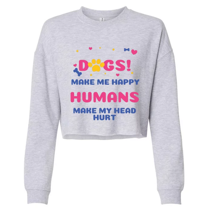 Dogs Make Me Happy Humans Make My Head Hurt Funny Dog Lover Cropped Pullover Crew