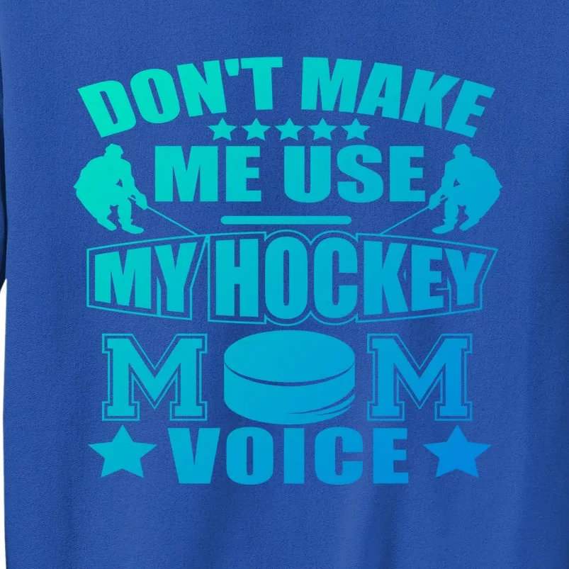 Dont Make Me Use My Hockey Mom Voice Gift Funny Tall Sweatshirt