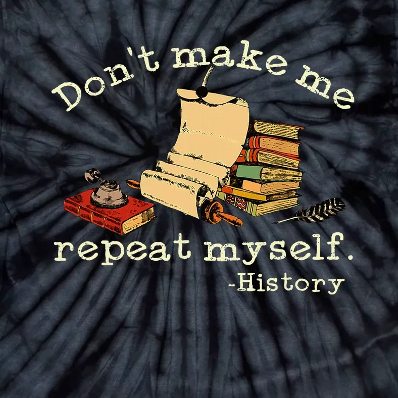 Dont Make Me Repeat Myself History Funny History Teacher Tie-Dye T-Shirt