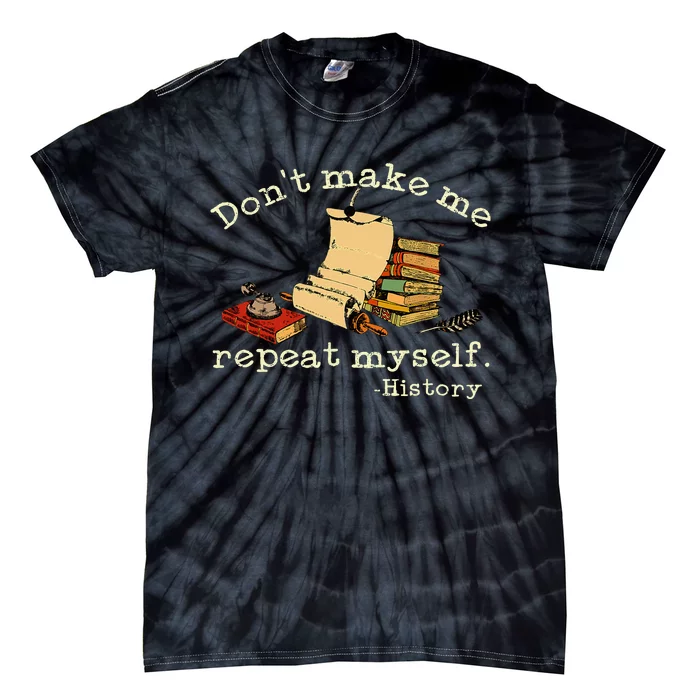 Dont Make Me Repeat Myself History Funny History Teacher Tie-Dye T-Shirt