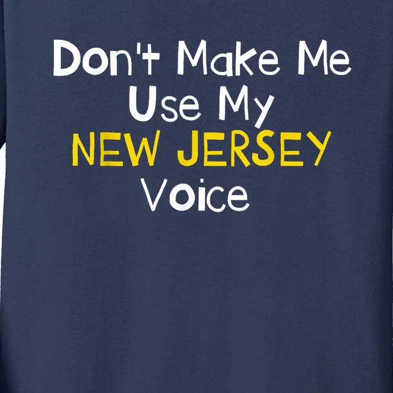 Dont Make Me Use My New Jersey Voice Kids Long Sleeve Shirt