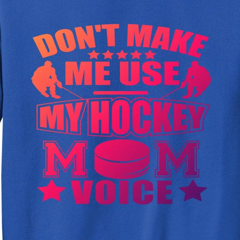 Dont Make Me Use My Hockey Mom Voice Gift Funny Tall Sweatshirt