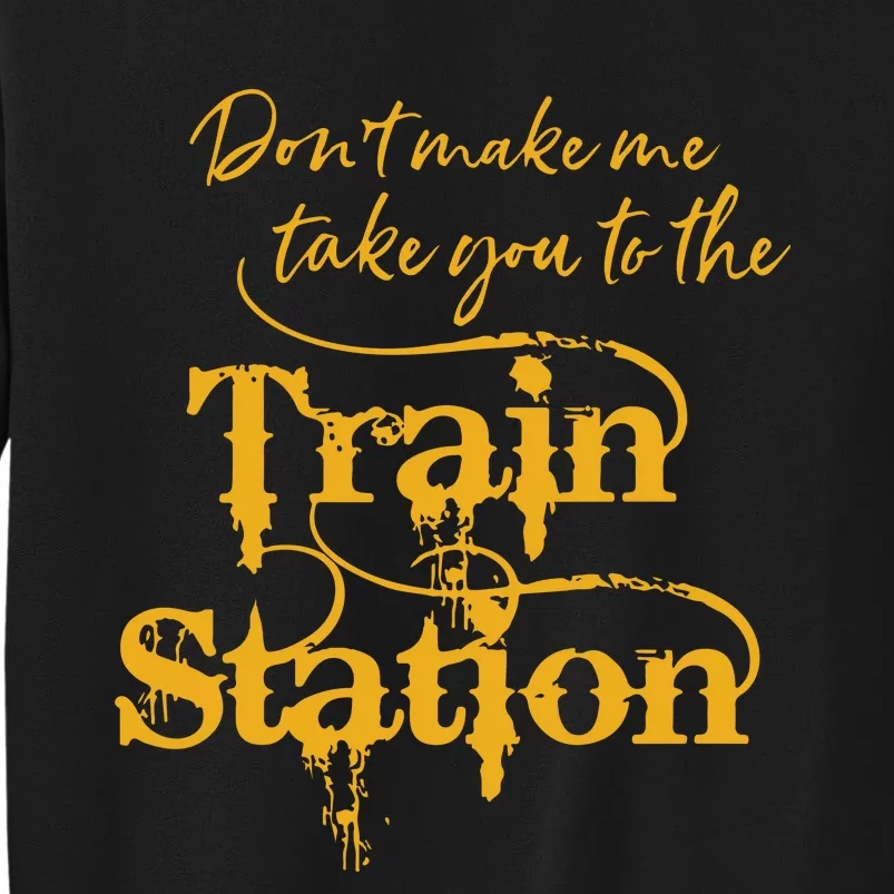 Dont Make Me Take You To The Train Station Yellowstone National Park Tall Sweatshirt