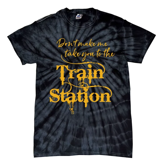 Dont Make Me Take You To The Train Station Yellowstone National Park Tie-Dye T-Shirt