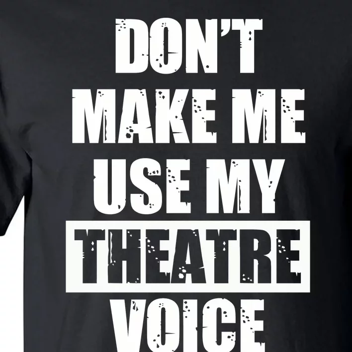 Don't Make Me Use My Theatre Voice Funny Gift For Theater Teachers Gift Tall T-Shirt