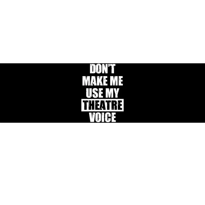 Don't Make Me Use My Theatre Voice Funny Gift For Theater Teachers Gift Bumper Sticker