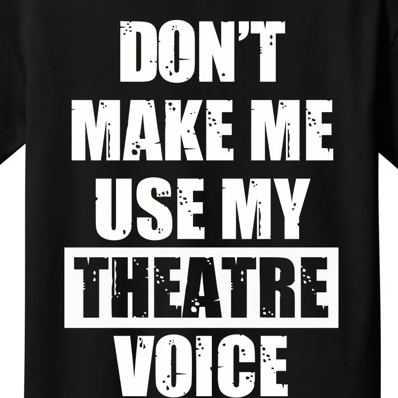 Don't Make Me Use My Theatre Voice Funny Gift For Theater Teachers Gift Kids T-Shirt