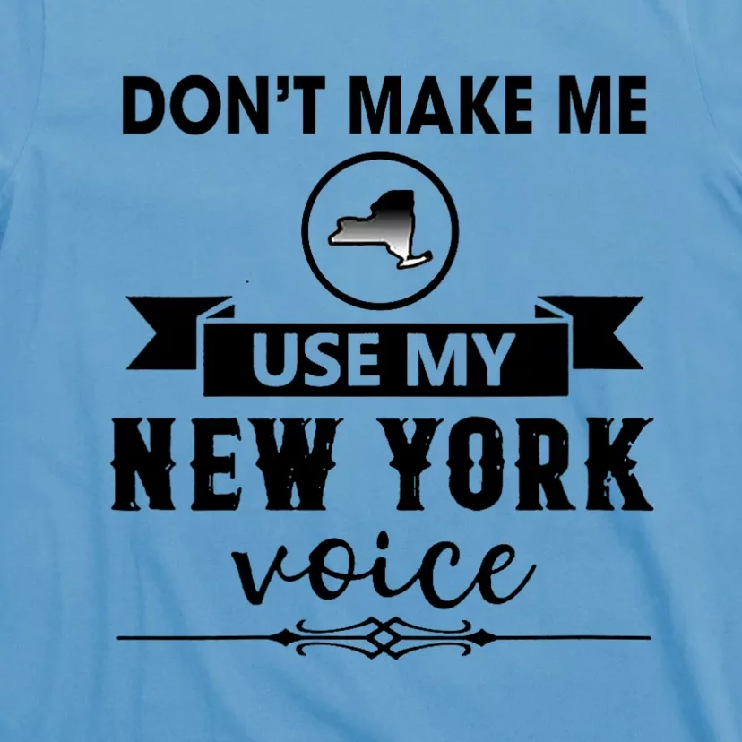 Dont Make Me Use My New York Voice T-Shirt