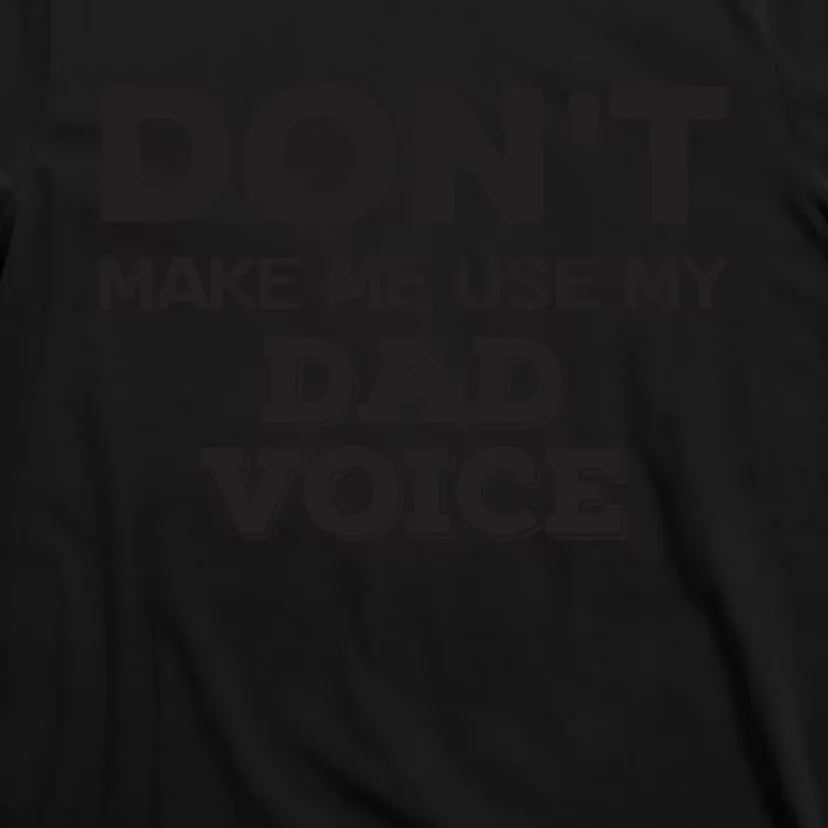 Dont Make Me Use My Dad Voice T-Shirt