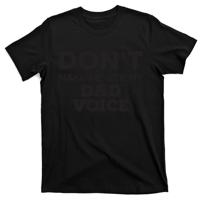 Dont Make Me Use My Dad Voice T-Shirt