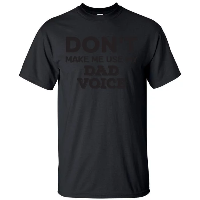 Dont Make Me Use My Dad Voice Tall T-Shirt