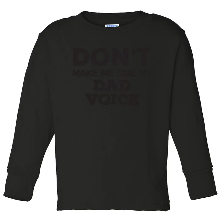 Dont Make Me Use My Dad Voice Toddler Long Sleeve Shirt