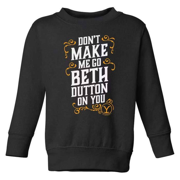 Dont Make Me Go Beth_ Dutton_ On You Toddler Sweatshirt