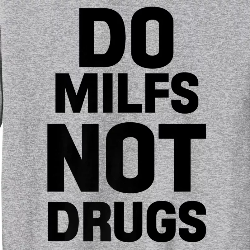 Do Milfs Not Drugs Love Milf Hot Moms Tall Sweatshirt