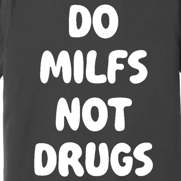 Do MILFS Not Drugs Funny MILF Humor Premium T-Shirt