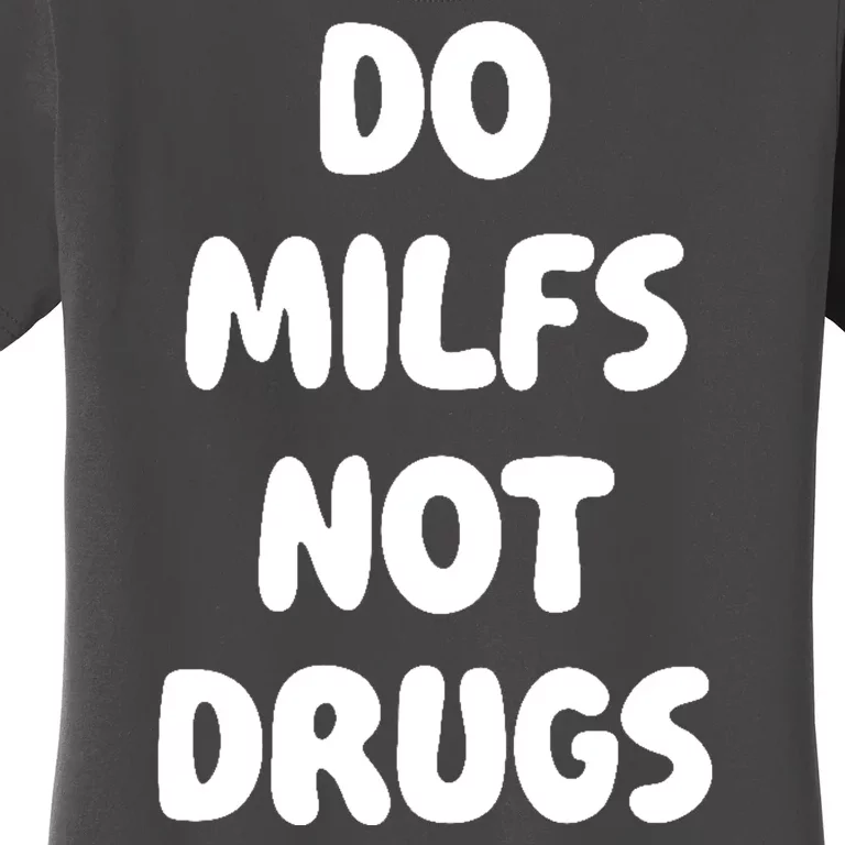 Do MILFS Not Drugs Funny MILF Humor Women's T-Shirt