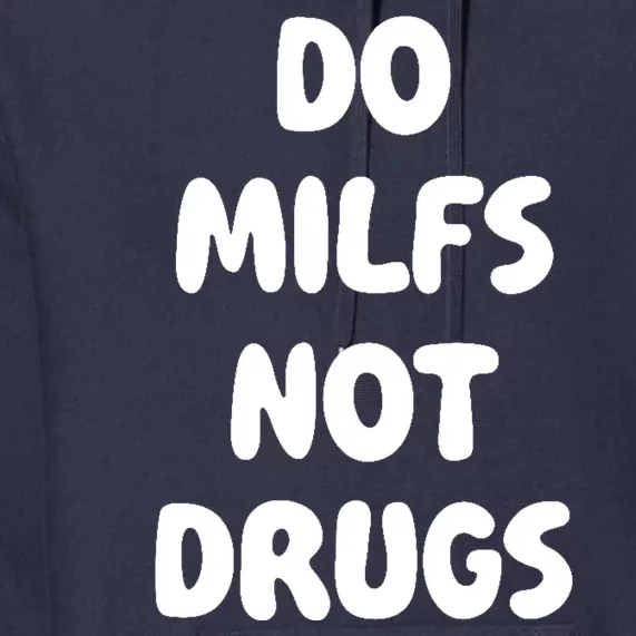 Do MILFS Not Drugs Funny MILF Humor Premium Hoodie