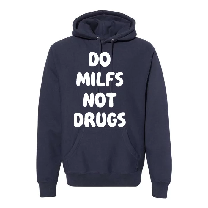 Do MILFS Not Drugs Funny MILF Humor Premium Hoodie