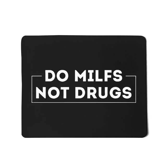 Do Milfs Not Drugs Mousepad