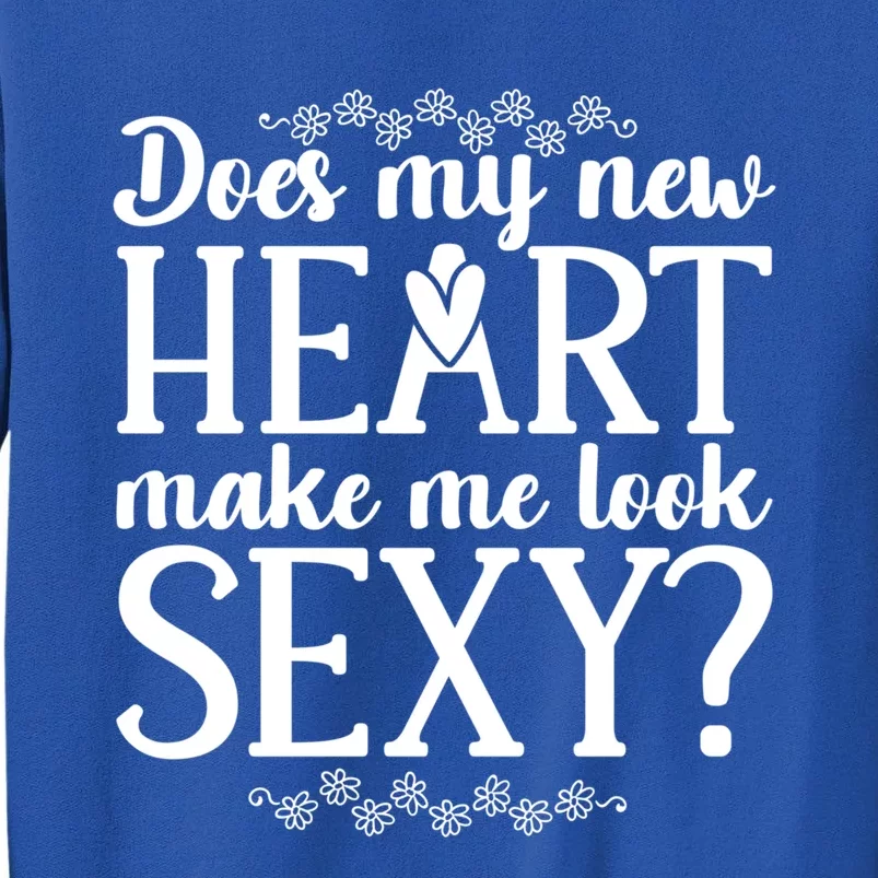 Does My New Heart Make Me Look Sexy? Open Heart Surgery Gift Tall Sweatshirt