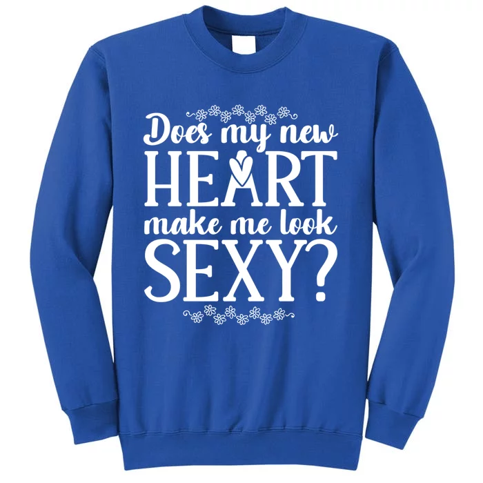 Does My New Heart Make Me Look Sexy? Open Heart Surgery Gift Tall Sweatshirt