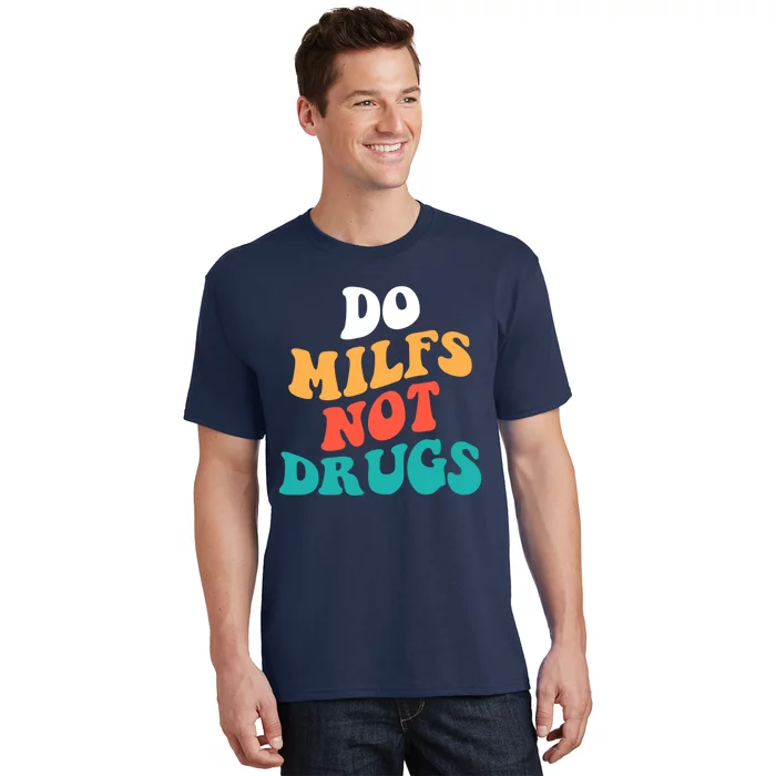 Do milfs not drugs funny Milf T-Shirt